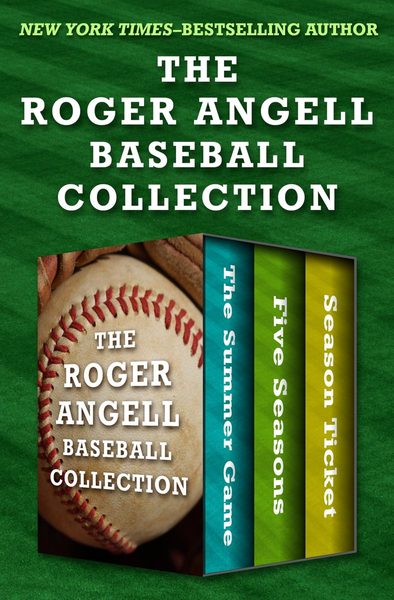 Roger Angell Baseball Collection: The Summer Game, Five Seasons, and Season Ticket