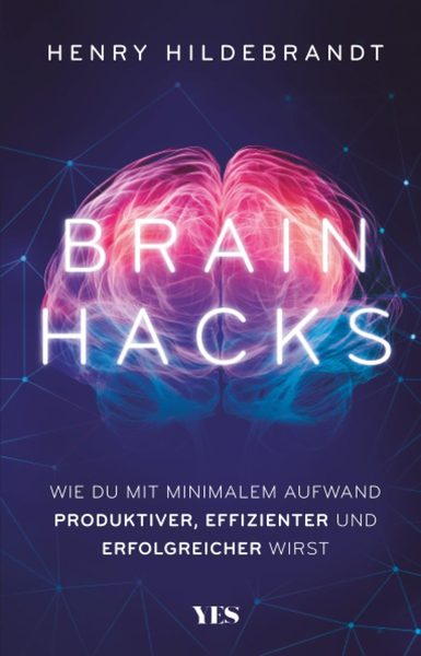 Brainhacks Wie du mit minimalem Aufwand produktiver, effizienter und erfolgreicher wirst
