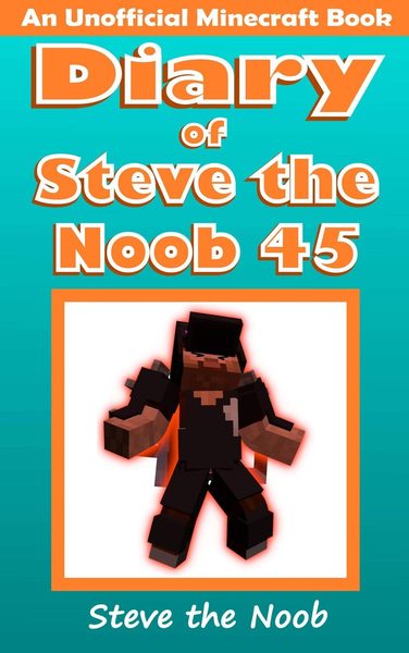 Diary of Steve the Noob 45 (An Unofficial Minecraft Book)