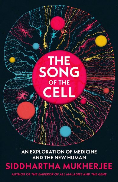 The Song of the Cell An Exploration of Medicine and the New Human