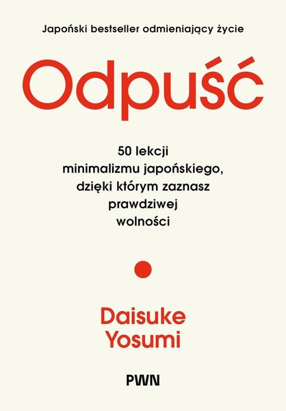 Odpuść. 50 lekcji minimalizmu japońskiego, dzięki którym zaznasz prawdziwej wolności