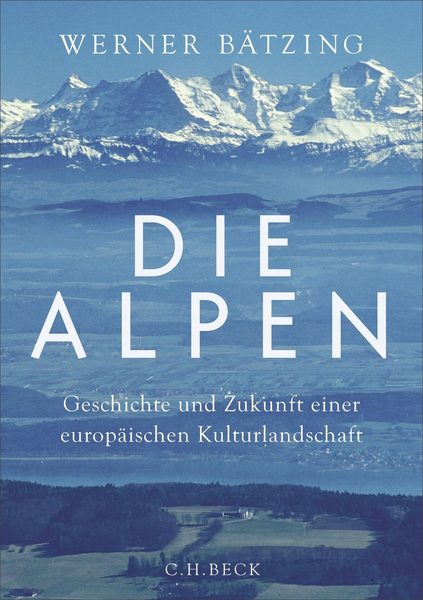 Die Alpen. Geschichte und Zukunft einer europäischen Kulturlandschaft