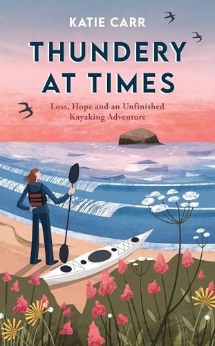 Thundery at Times: Loss, Hope and an Unfinished Kayaking Adventure