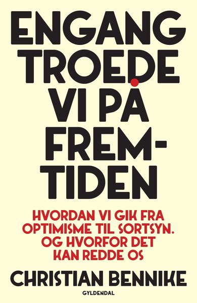 Engang troede vi på fremtiden hvordan vi gik fra optimisme til sortsyn : og hvorfor det kan være vores redning