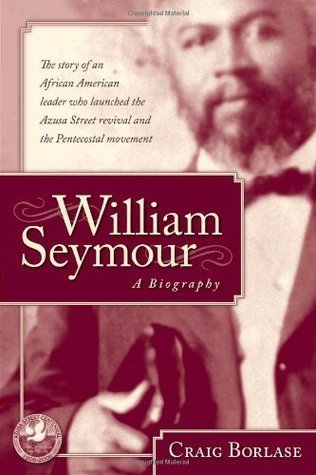 William Seymour- A Biography: The story of an African American leader who launched the Azusa Street revival and the Pentecostal movement