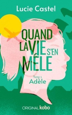 Quand la vie s'en mêle, tome 1 : Adèle