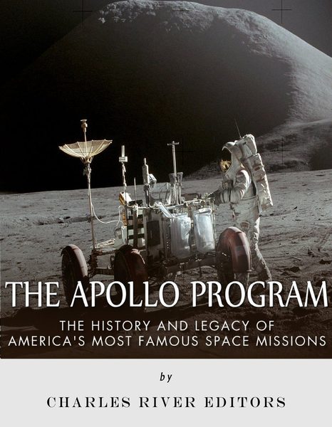 The Apollo Program: The History and Legacy of America’s Most Famous Space Missions