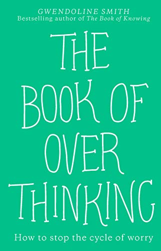 The Book of Overthinking: How to Stop the Cycle of Worry