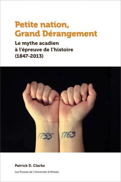 Petite nation, Grand Dérangement : Le mythe acadien à l’épreuve de l’histoire (1847-2013)