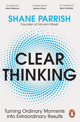 Clear Thinking The Art and Science of Making Better Decisions