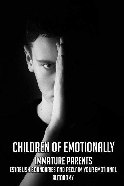 Children of Emotionally Immature Parents: Establish Boundaries and Reclaim Your Emotional Autonomy : Nonfiction Books about Childhood Trauma