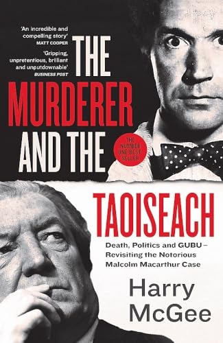 The Murderer and the Taoiseach Death, Politics and GUBU - Revisiting the Notorious Malcolm Macarthur Case
