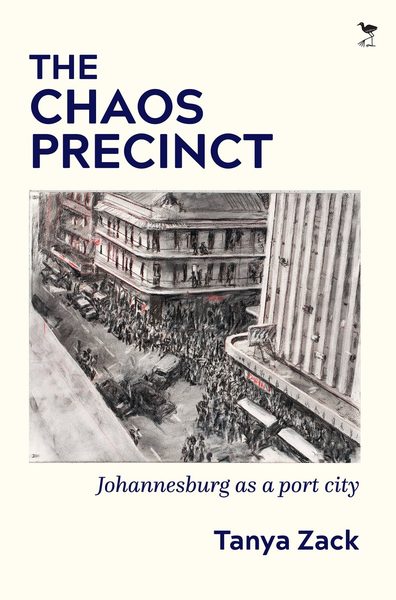 The Chaos Precinct: Johannesburg as a Port City