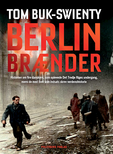 Berlin brænder 1942-44 Historien om fire danskere, som oplevede Det Tredje Riges undergang, mens de med livet som indsats skrev verdenshistorie