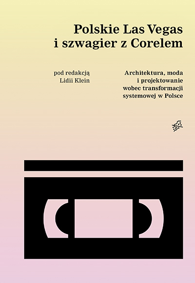 Polskie Las Vegas i szwagier z Corelem. Architektura, moda i projektowanie wobec transformacji systemowej w Polsce