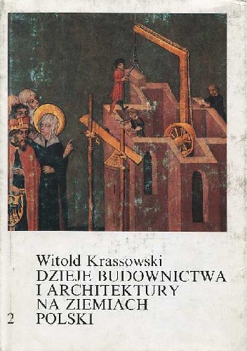 Dzieje budownictwa i architektury na ziemiach Polski. Tom 2. Budownictwo i architektura w warunkach rozkwitu wielkiej własności ziemskiej, XIII w. - trzecia ćwierć XIV w