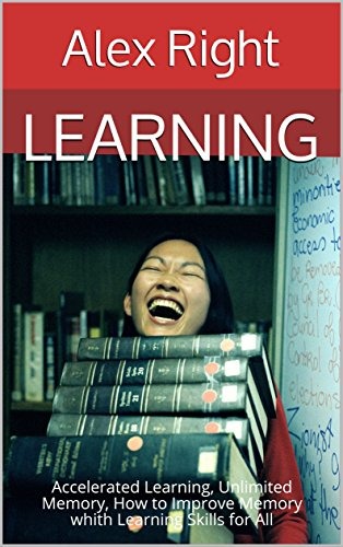 LEARNING: Accelerated Learning, Unlimited Memory, How to Improve Memory whith Learning Skills for All