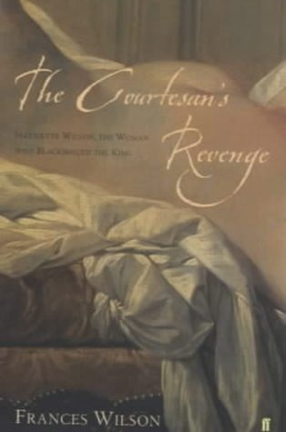 The Courtesan's Revenge Harriette Wilson, the Woman who Blackmailed the King