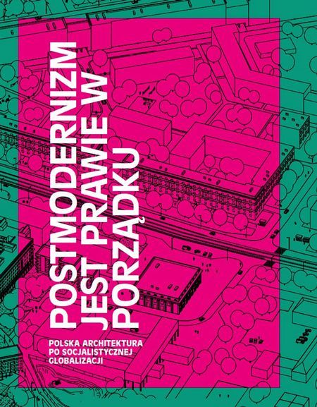 Postmodernizm jest prawie w porządku. Polska architektura po socjalistycznej globalizacji