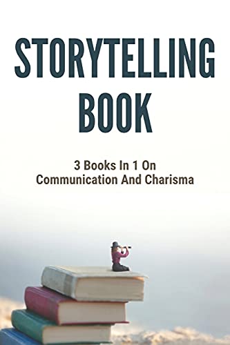Storytelling Book: 3 Books in 1 on Communication and Charisma : Discover Tactics to Communicate Effectively