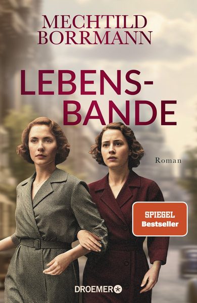 Lebensbande Roman | Zeitgeschichtlicher Roman über drei Frauen in Ost- und Westdeutschland vom 2. Weltkrieg bis zum Mauerfall | von SPIEGEL-Bestseller-Autorin Mechtild Borrmann