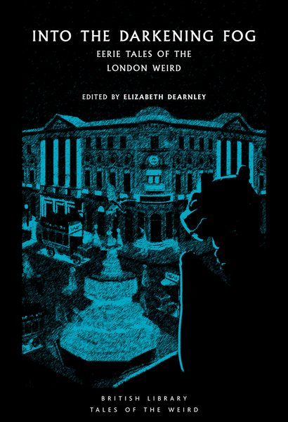 Into the Darkening Fog: Eerie Tales of the London Weird