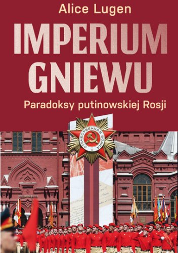 Imperium gniewu. Paradoksy putinowskiej Rosji