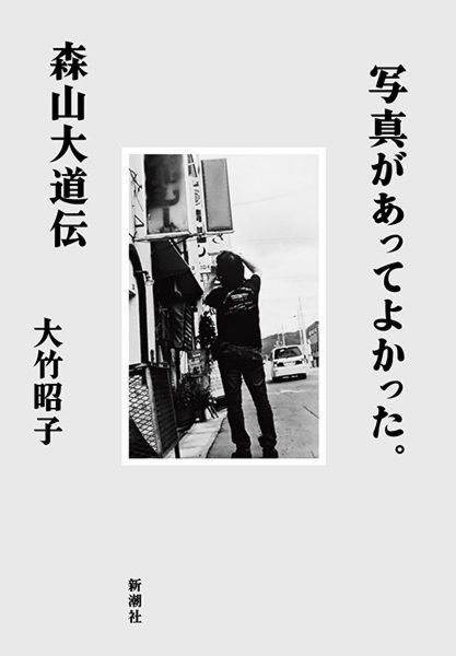 写真があってよかった。 : 森山大道伝