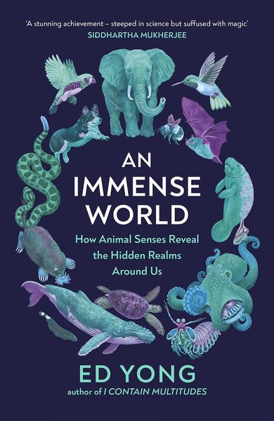 An Immense World How Animal Senses Reveal the Hidden Realms Around Us: The Sunday Times bestseller