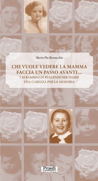 Chi vuole vedere la mamma faccia un passo avanti…: I 20 bambini di Bullenhuser Damm Una carezza per la memoria