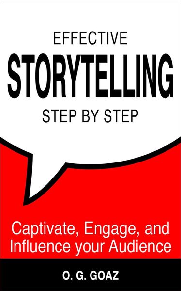 Effective Storytelling Step By Step (2020 Edition): Captivate, Engage and Influence your Audience