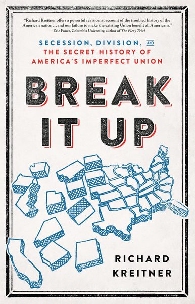 Break It Up: Secession, Division, and the Secret History of America's Imperfect Union