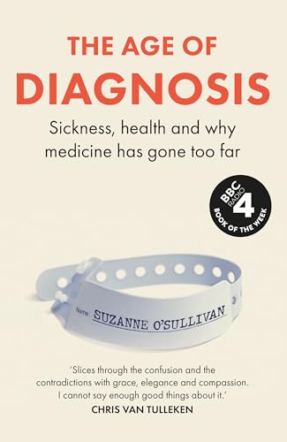 The Age of Diagnosis: Sickness, Health and How Modern Medicine Has Gone Too Far