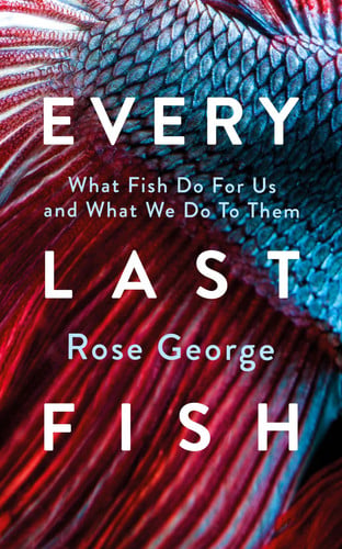 Every Last Fish: What Fish Do For Us and We Do To Them